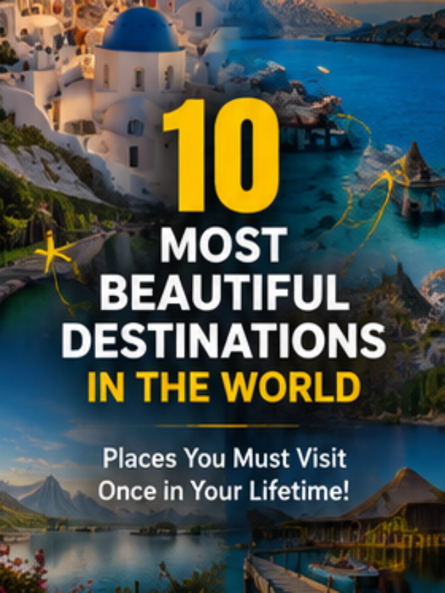 10 Most Beautiful Destinations in the World You Must Visit in Your Lifetime